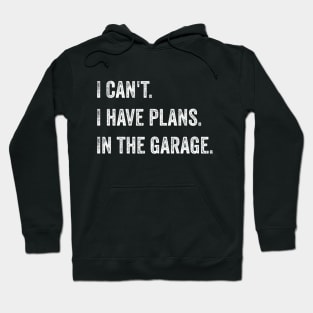 I can't. I have plans. In the garage Hoodie